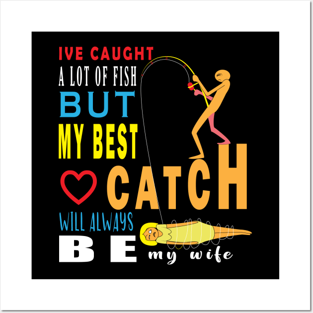 Ive Caught A Lot Of Fish But My Best Catch Will Always Be My Wife Wall Art by ArticArtac